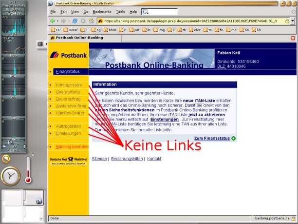 [Screenshot: Webinterface der Postbank. Links ist eine Mitteilung
     ber neue Sicherheitsfunktionen angezeigt. Im Men auf der rechten
     Seite sind bis auf 'Abmelden' keine Links funktionsfhig. Fr den
     Betrachter ist es allerdings nicht ersichtlich.]